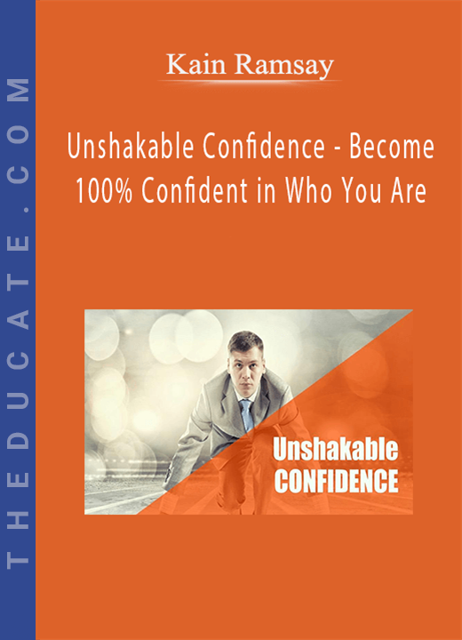 Kain Ramsay - Unshakable Confidence - Become 100% Confident in Who You Are