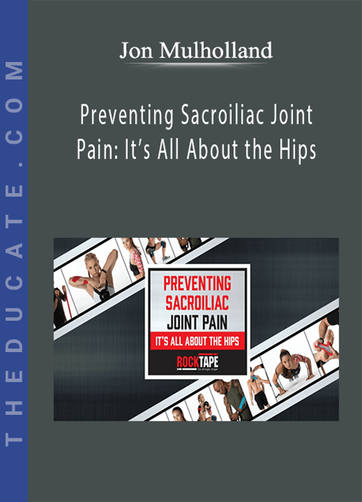 Jon Mulholland - Preventing Sacroiliac Joint Pain: It’s All About the Hips