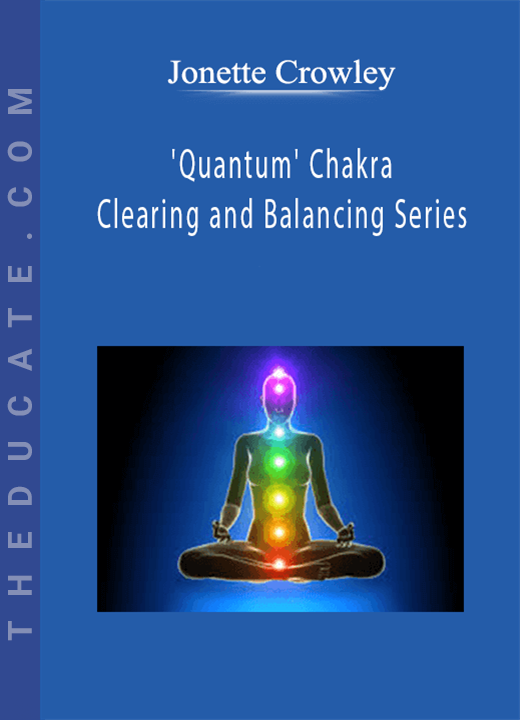 Jonette Crowley - ‘Quantum’ Chakra Clearing and Balancing Series