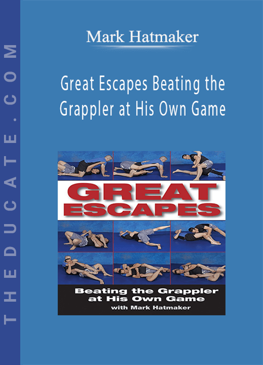 Mark Hatmaker - Great Escapes Beating the Grappler at His Own Game