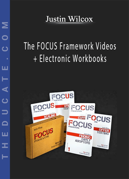 Justin Wilcox - The FOCUS Framework Videos + Electronic Workbooks