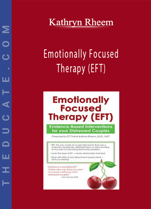 Kathryn Rheem - Emotionally Focused Therapy (EFT): Evidence-Based Interventions for Distressed Couples