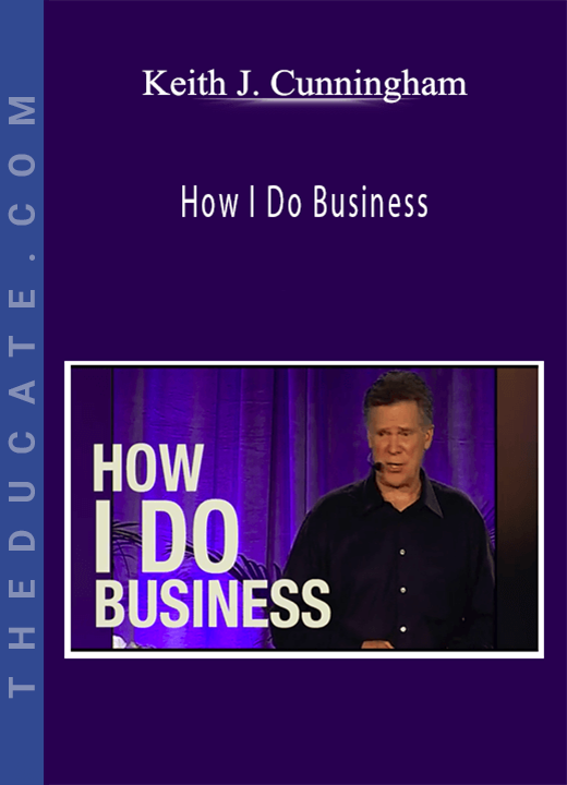 Keith J. Cunningham - How I Do Business
