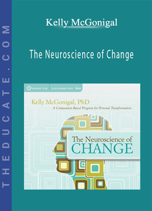 Kelly McGonigal - The Neuroscience of Change