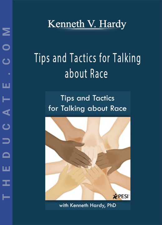 Kenneth V. Hardy - Tips and Tactics for Talking about Race