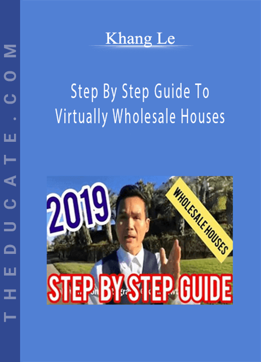 Khang Le - Step By Step Guide To Virtually Wholesale Houses