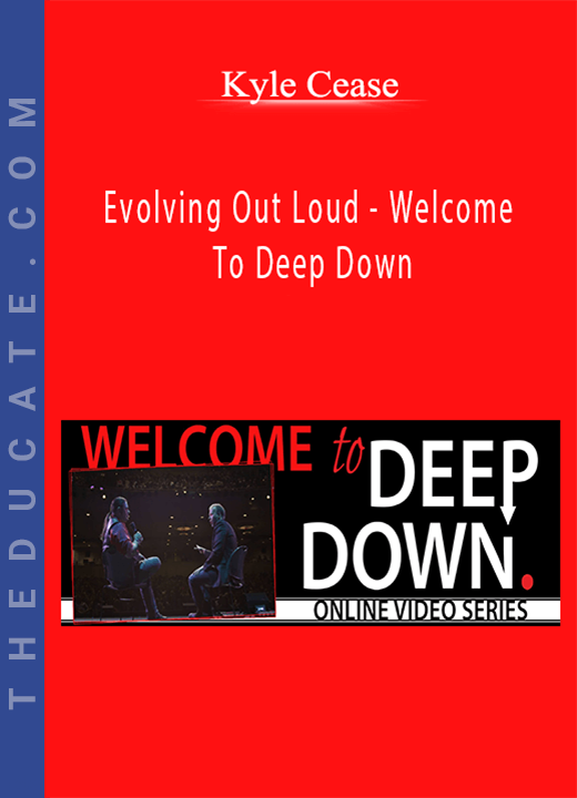 Kyle Cease - Evolving Out Loud - Welcome To Deep Down