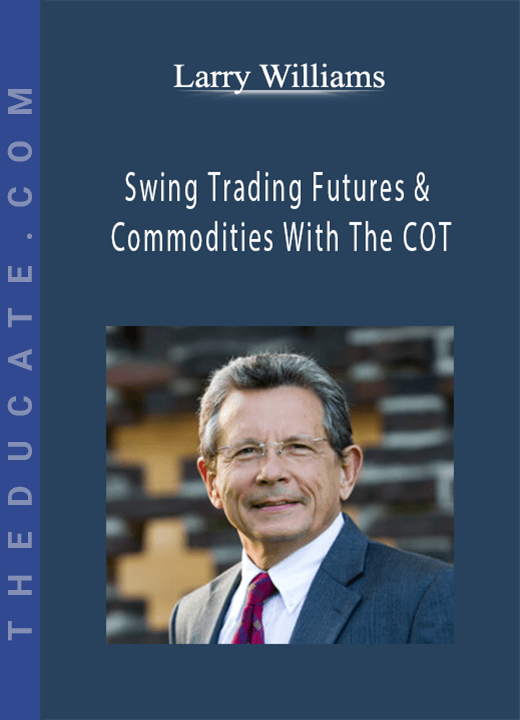 Larry Williams - Swing Trading Futures & Commodities With The COT