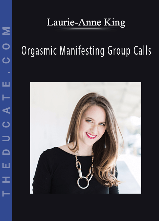 Laurie-Anne King - Orgasmic Manifesting Group Calls