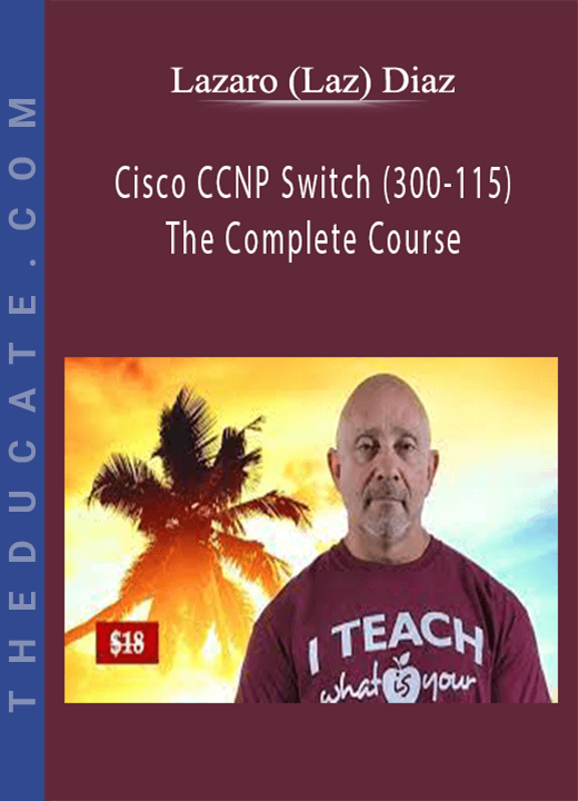 Lazaro (Laz) Diaz - Cisco CCNP Switch (300-115) The Complete Course