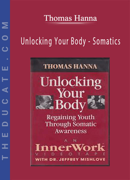 Thomas Hanna - Unlocking Your Body - Somatics