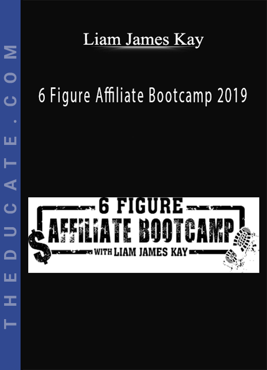 Liam James Kay - 6 Figure Affiliate Bootcamp 2019