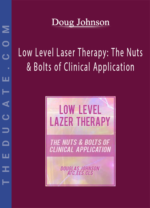 Low Level Laser Therapy: The Nuts & Bolts of Clinical Application - Doug Johnson