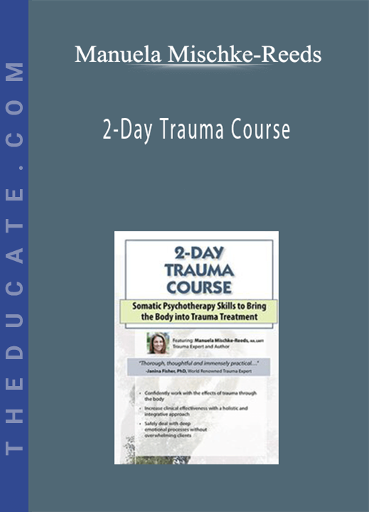 Manuela Mischke-Reeds - 2-Day Trauma Course: Somatic Psychotherapy Skills to Bring the Body into Trauma Treatment