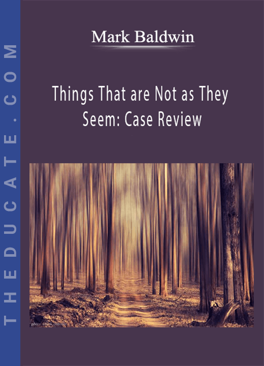 Mark Baldwin - Things That are Not as They Seem: Case Review