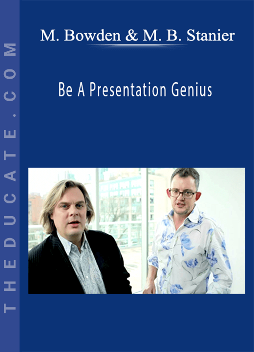 Mark Bowden & Michael Bungay Stanier - Be A Presentation Genius
