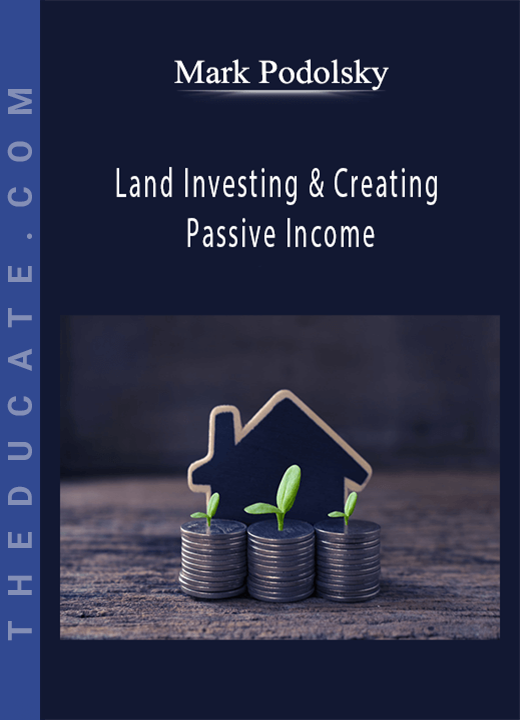 Mark Podolsky - Land Investing & Creating Passive Income