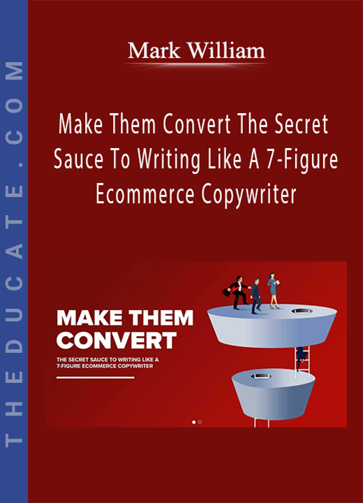 Mark William - Make Them Convert The Secret Sauce To Writing Like A 7-Figure Ecommerce Copywriter