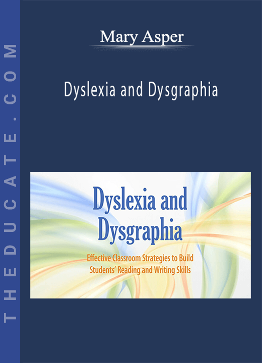 Mary Asper - Dyslexia and Dysgraphia: Effective Classroom Strategies to Build Students’ Reading and Writing Skills