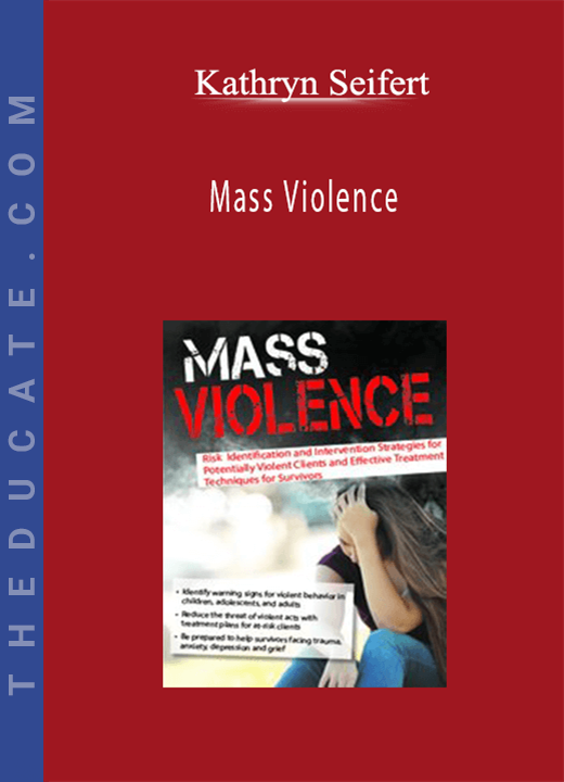 Mass Violence: Risk Identification and Intervention Strategies for Potentially Violent Clients and Effective Treatment Techniques for Survivors - Kathryn Seifert