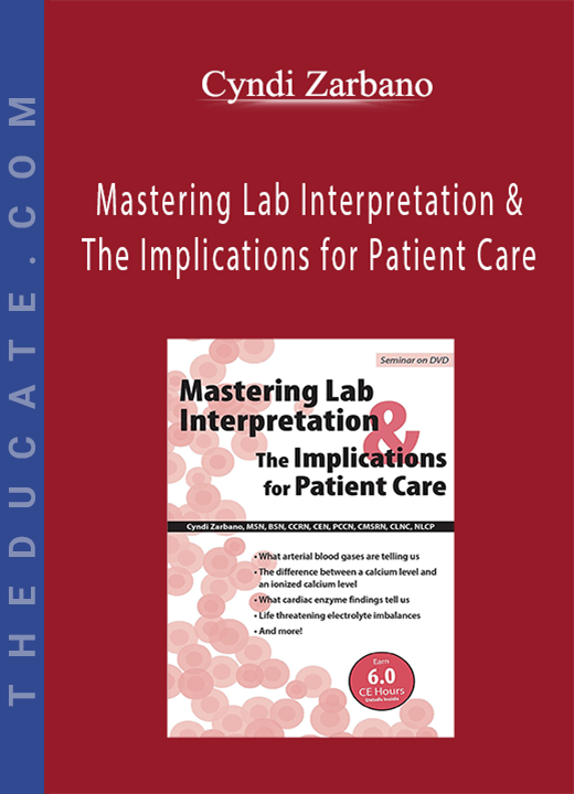 Mastering Lab Interpretation & The Implications for Patient Care - Cyndi Zarbano