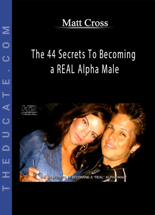 Matt Cross - The 44 Secrets To Becoming a REAL Alpha Male