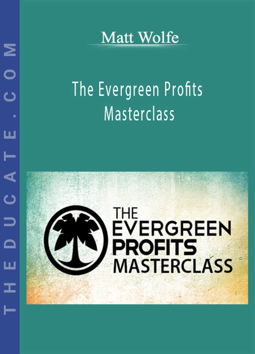 Matt Wolfe - The Evergreen Profits Masterclass
