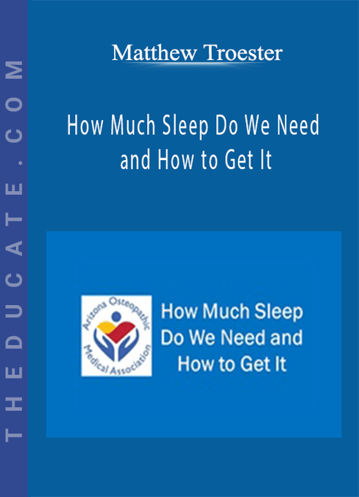 Matthew Troester - How Much Sleep Do We Need and How to Get It