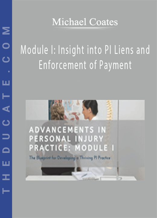 Michael Coates - Module I: Insight into PI Liens and Enforcement of Payment