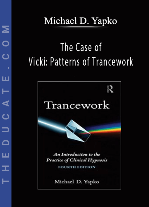 Michael D. Yapko - The Case of Vicki: Patterns of Trancework