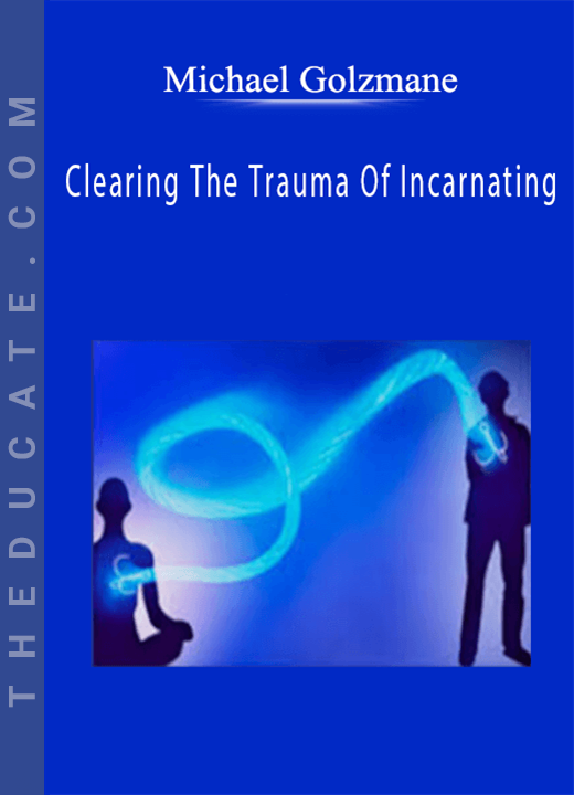 Michael Golzmane - Clearing The Trauma Of Incarnating