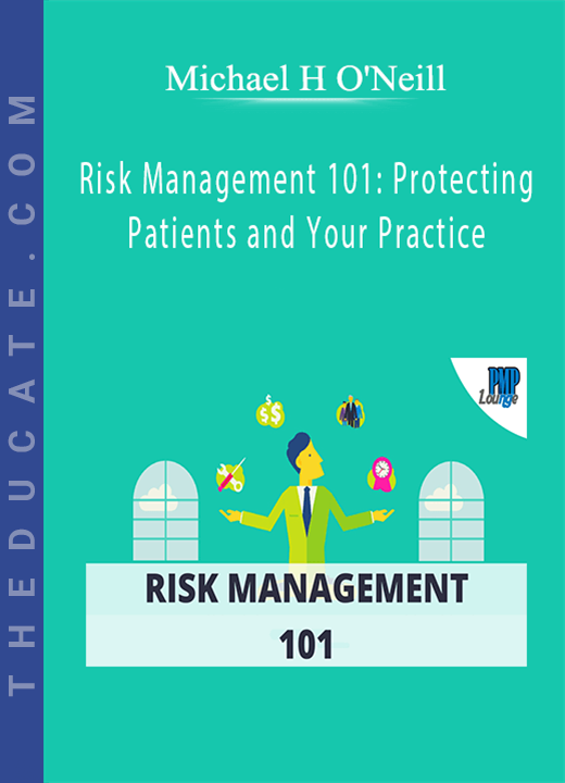 Michael H O’Neill - Risk Management 101: Protecting Patients and Your Practice