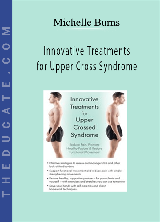 Michelle Burns - Innovative Treatments for Upper Cross Syndrome: Reduce Pain, Promote Healthy Posture & Restore Functional Movement