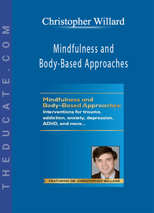 Mindfulness and Body-Based Approaches: Interventions for trauma, addiction, anxiety, depression, ADHD, and more - Christopher Willard
