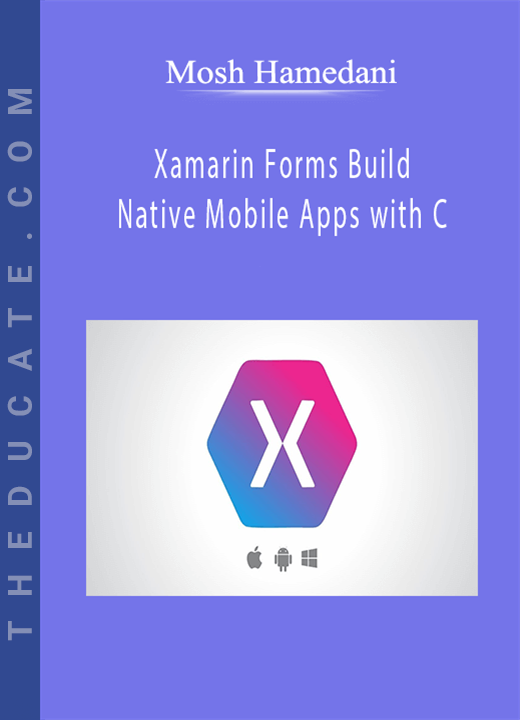 Mosh Hamedani - Xamarin Forms Build Native Mobile Apps with C