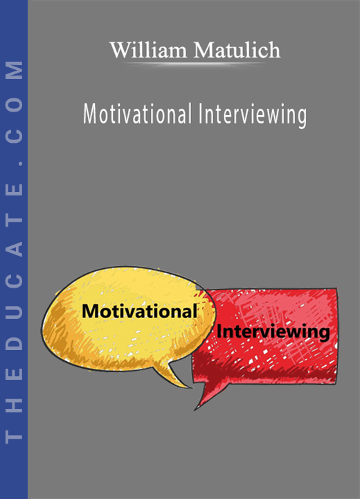 Motivational Interviewing: Eliciting Clients’ Own Arguments for Change - William Matulich