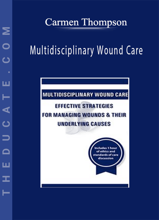 Multidisciplinary Wound Care: Effective Strategies for Managing Wounds & Their Underlying Causes - Carmen Thompson
