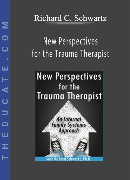 New Perspectives for the Trauma Therapist: An Internal Family Systems (IFS) Approach - Richard C. Schwartz