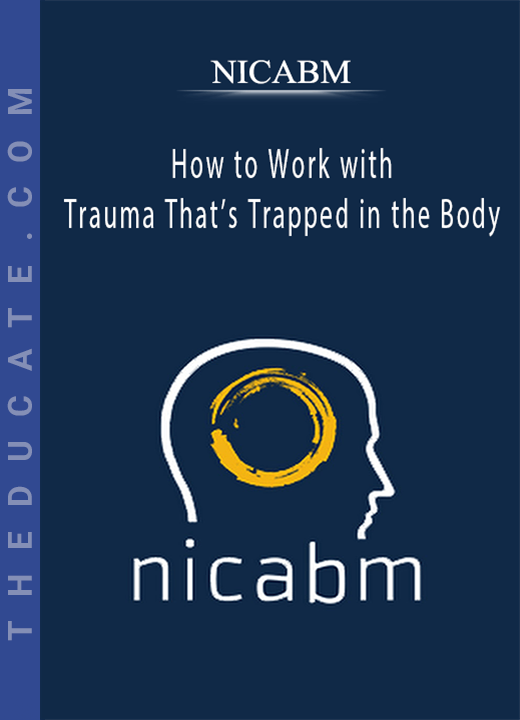 NICABM - How to Work with Trauma That’s Trapped in the Body