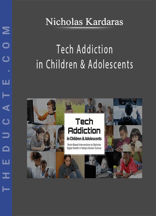 Nicholas Kardaras - Tech Addiction in Children & Adolescents: Brain-Based Interventions to Optimize Digital Health in Today’s Screen Culture