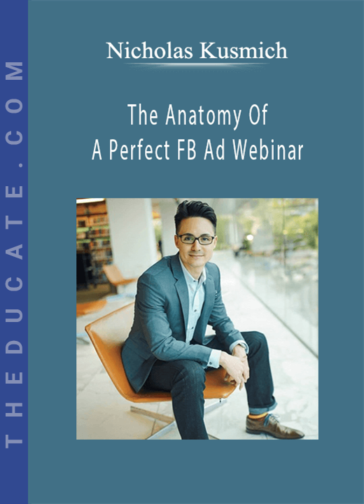 Nicholas Kusmich - The Anatomy Of A Perfect FB Ad Webinar
