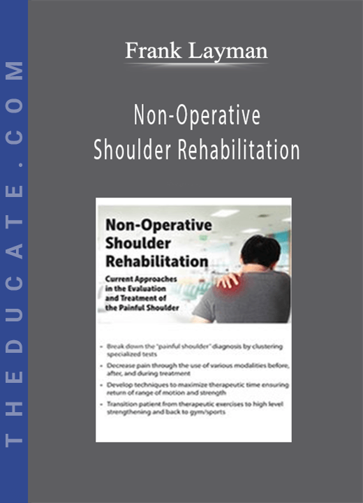 Non-Operative Shoulder Rehabilitation: Current Approaches in the Evaluation and Treatment of the Painful Shoulder - Frank Layman