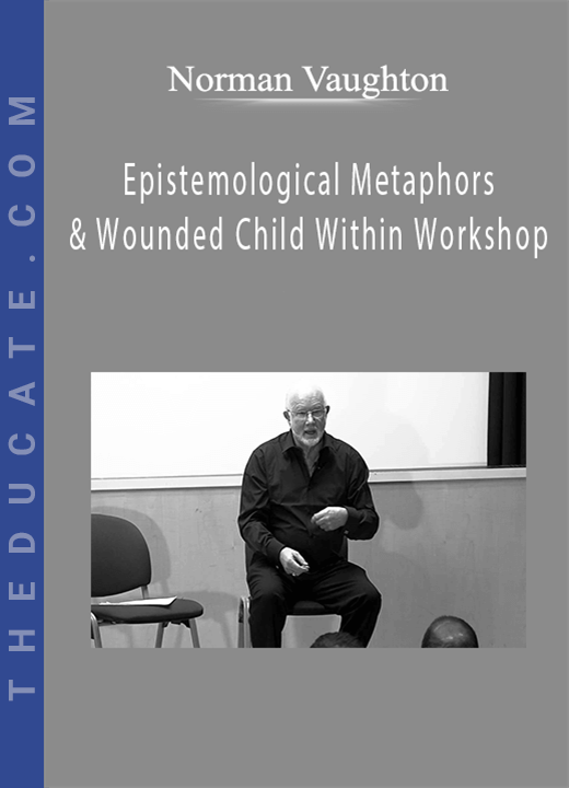 Norman Vaughton - Epistemological Metaphors & Wounded Child Within Workshop