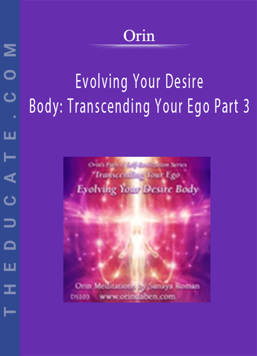 Orin - Evolving Your Desire Body: Transcending Your Ego Part 3