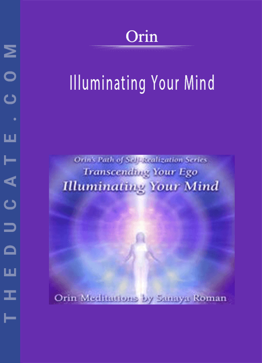 Orin - Illuminating Your Mind: Transcending Your Ego Part 4