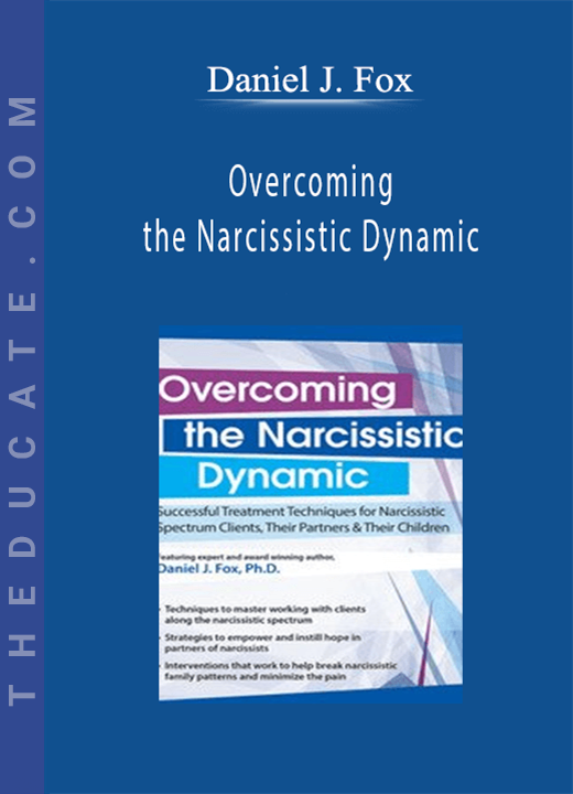 Overcoming the Narcissistic Dynamic: Successful Treatment Techniques for Narcissistic Spectrum Clients, Their Partners and Their Children - Daniel J. Fox
