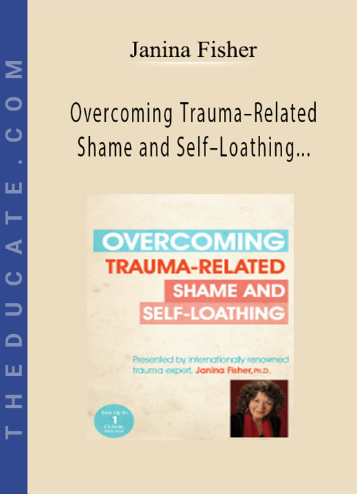 Overcoming Trauma-Related Shame and Self-Loathing with Janina Fisher, Ph.D. - Janina Fisher