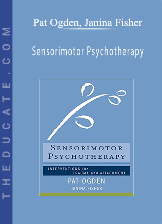 Pat Ogden, Janina Fisher - Sensorimotor Psychotherapy: Interventions for Trauma and Attachment