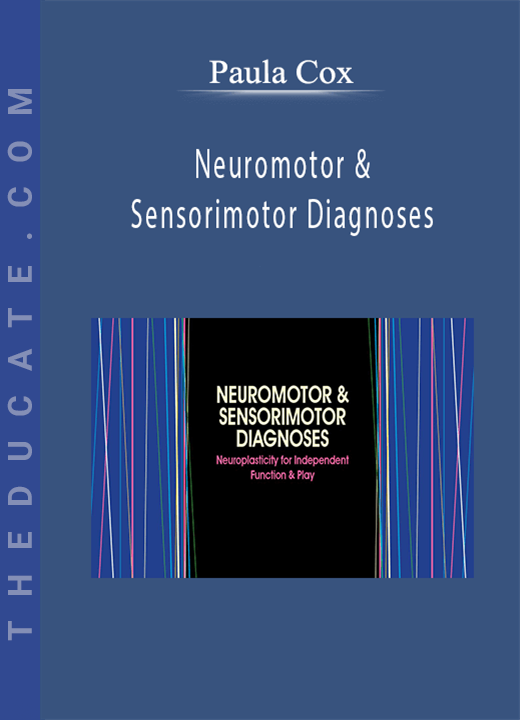 Paula Cox - Neuromotor & Sensorimotor Diagnoses: Neuroplasticity for Independent Function & Play
