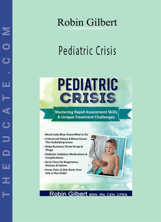 Pediatric Crisis: Mastering Rapid Assessment Skills & Unique Treatment Challenges - Robin Gilbert